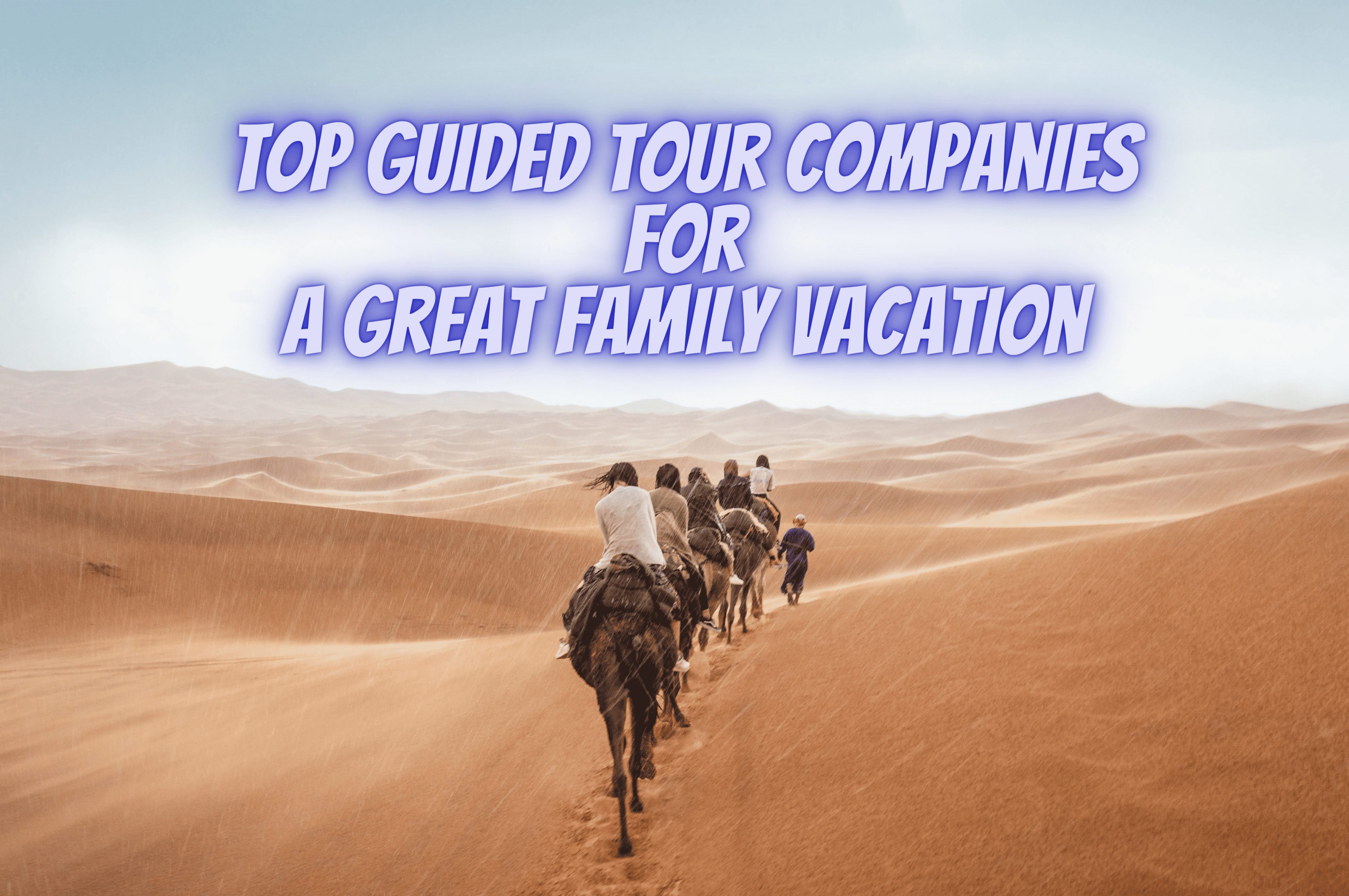 Top 8 Guided Tour Companies for a great Family Vacation
