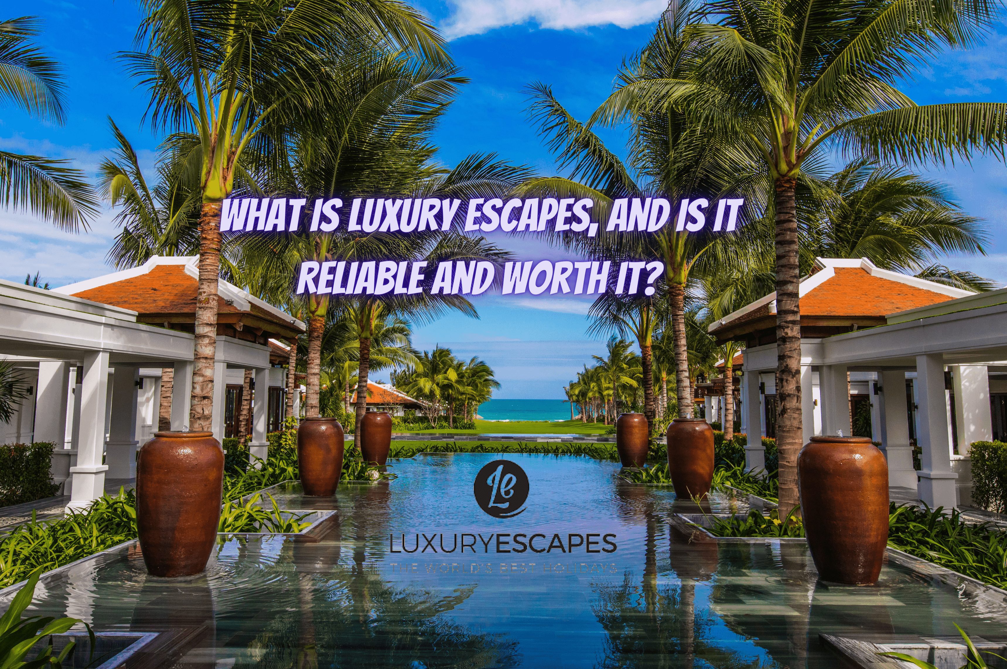 What Is Luxury Escapes, and Is It Reliable and Worth It?