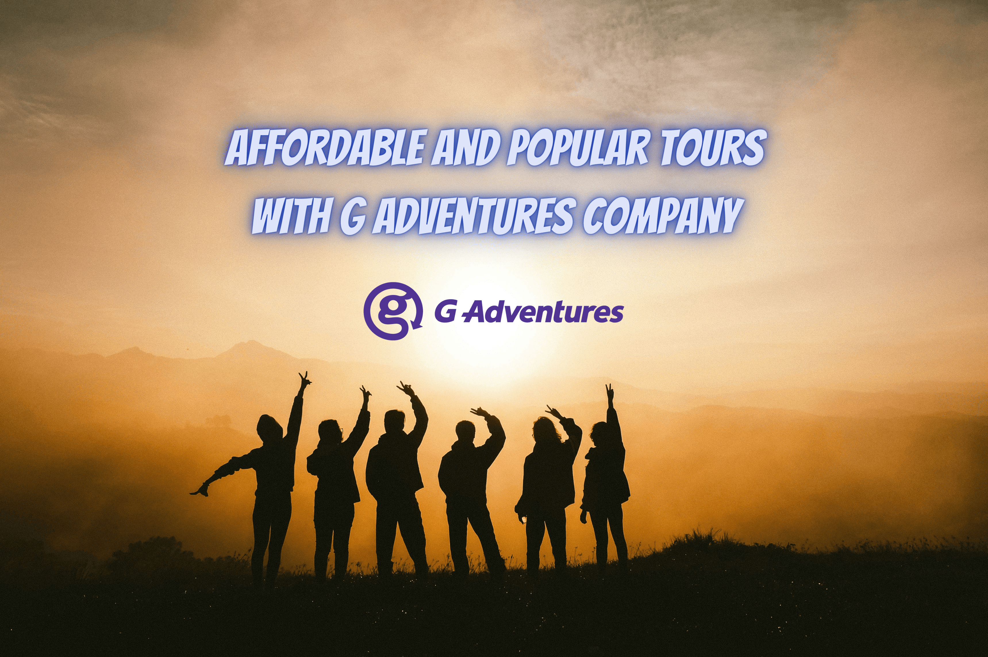 Affordable and Popular Tours by G Adventures company